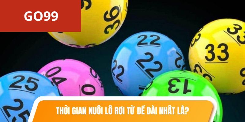 Thời gian nuôi lô rơi từ đề dài nhất là? 